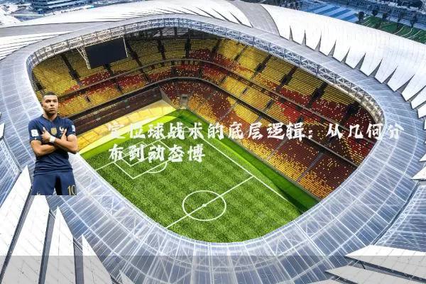 定位球战术的底层逻辑:从几何分布到动态博弈