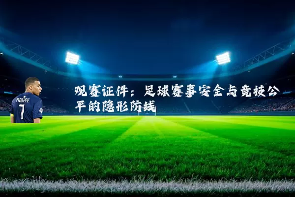 观赛证件:足球赛事安全与竞技公平的隐形防线