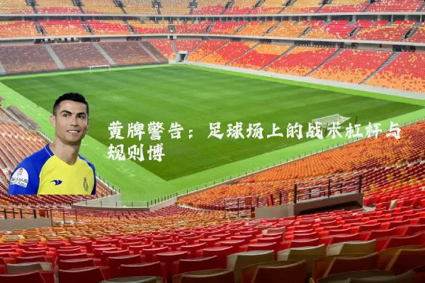 黄牌警告:足球场上的战术杠杆与规则博弈
